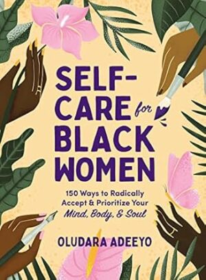 Self-Care for Black Women: 150 Ways to Radically Accept & Prioritize Your Mind, Body, & Soul - Self-Care for Black Women Series